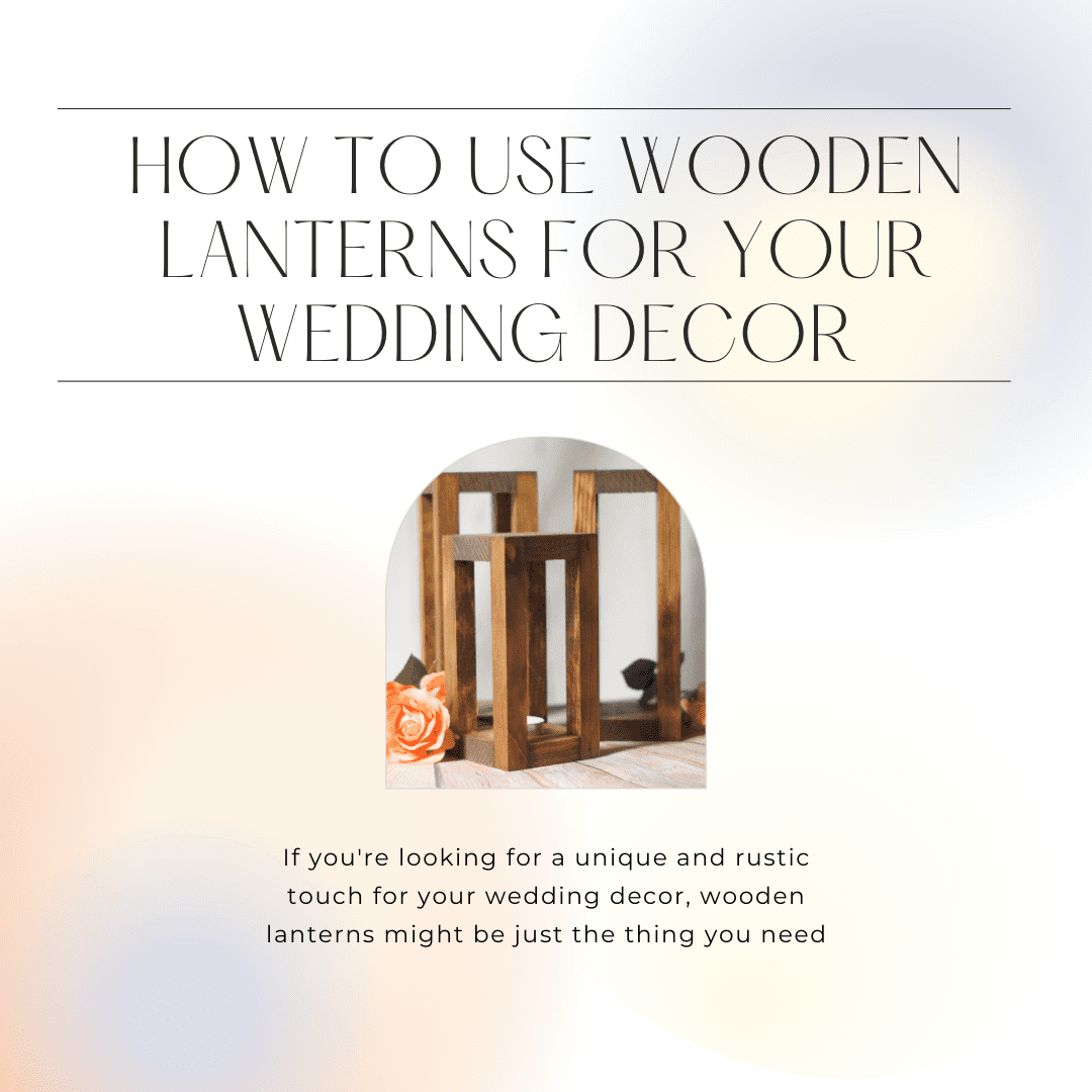 How to Use Wooden Lanterns for Your Wedding Decor